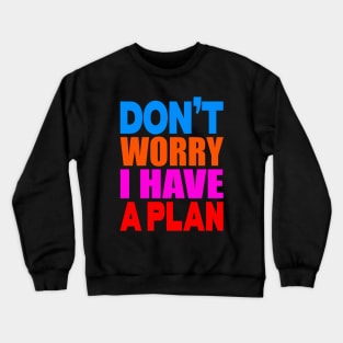 Don't worry I have a plan Crewneck Sweatshirt